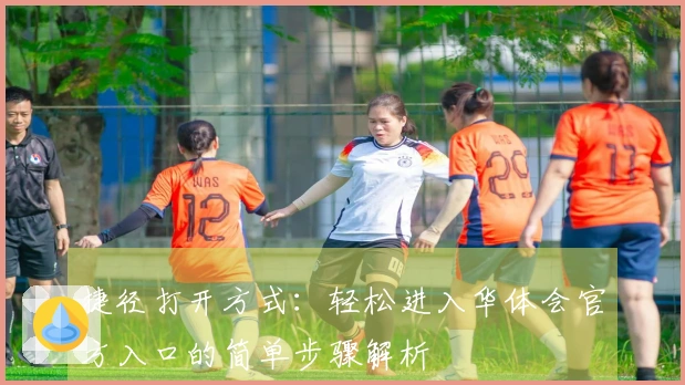 捷径打开方式：轻松进入华体会官方入口的简单步骤解析