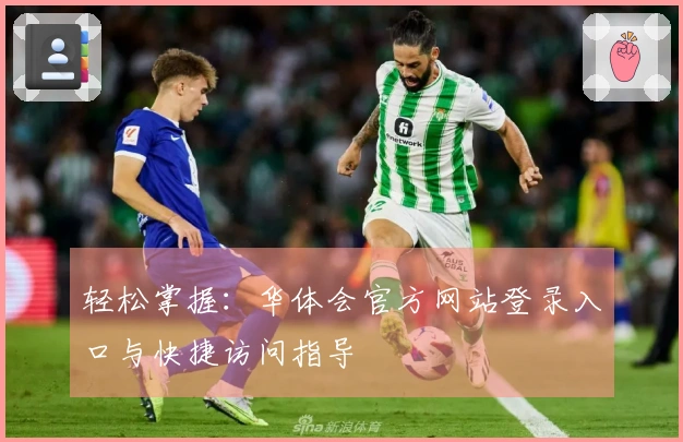 轻松掌握：华体会官方网站登录入口与快捷访问指导